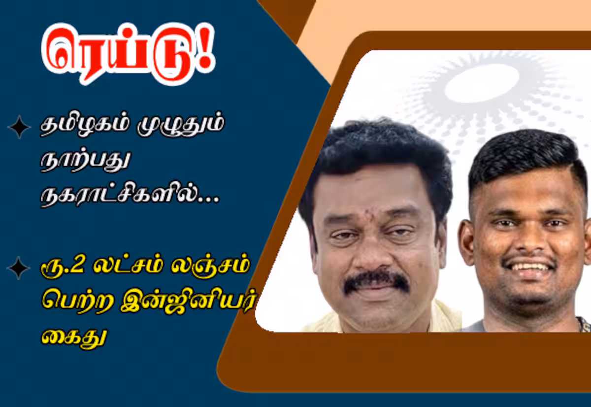 நகராட்சிகளில் ரெய்டு; வசமாக சிக்கிய இன்ஜினியர்